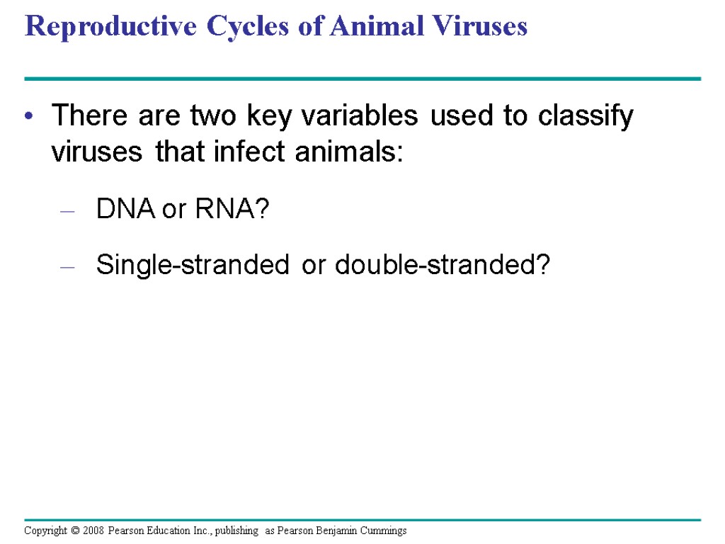 Reproductive Cycles of Animal Viruses There are two key variables used to classify viruses